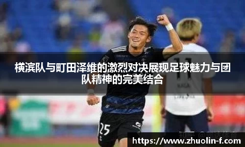 横滨队与町田泽维的激烈对决展现足球魅力与团队精神的完美结合